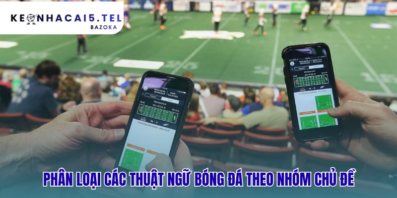 Các thuật ngữ bóng đá thường gặp và ý nghĩa chi tiết được phân loại